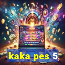 kaka pes 5